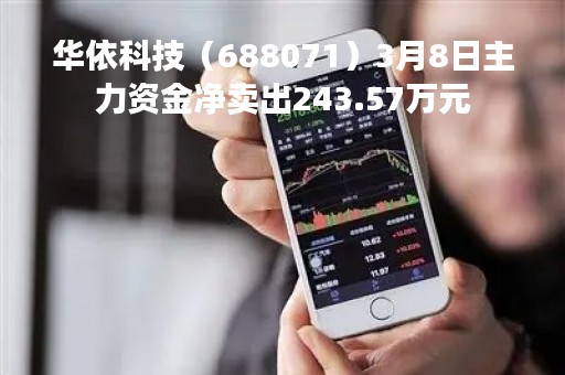 华依科技（688071）3月8日主力资金净卖出243.57万元