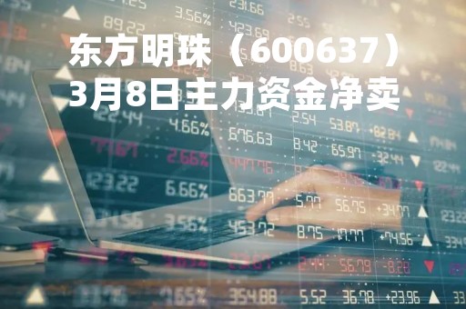 东方明珠（600637）3月8日主力资金净卖出1908.62万元