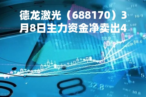 德龙激光（688170）3月8日主力资金净卖出414.13万元