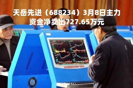 天岳先进（688234）3月8日主力资金净卖出727.65万元