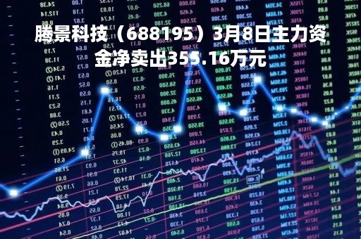 腾景科技（688195）3月8日主力资金净卖出355.16万元