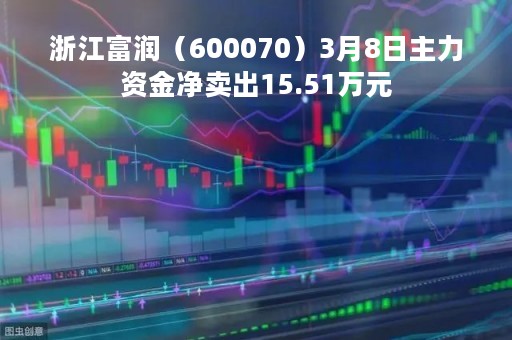 浙江富润（600070）3月8日主力资金净卖出15.51万元