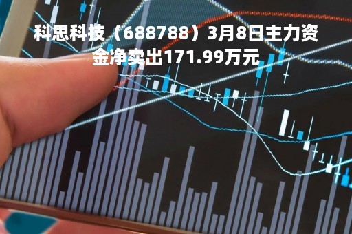 科思科技（688788）3月8日主力资金净卖出171.99万元