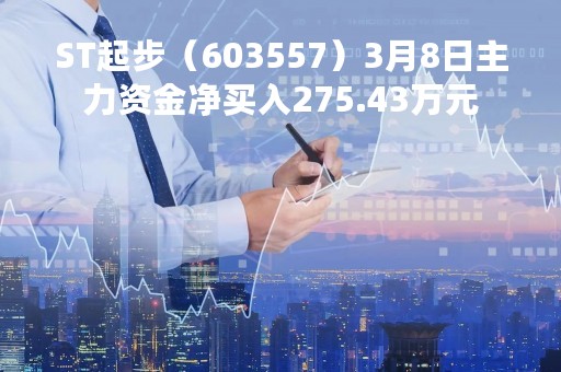 ST起步（603557）3月8日主力资金净买入275.43万元