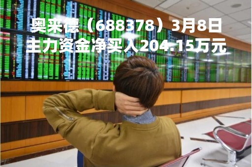 奥来德（688378）3月8日主力资金净买入204.15万元