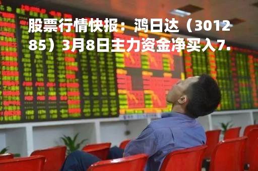 股票行情快报：鸿日达（301285）3月8日主力资金净买入7.23万元