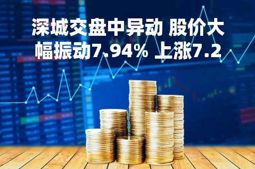 深城交盘中异动 股价大幅振动7.94% 上涨7.29%