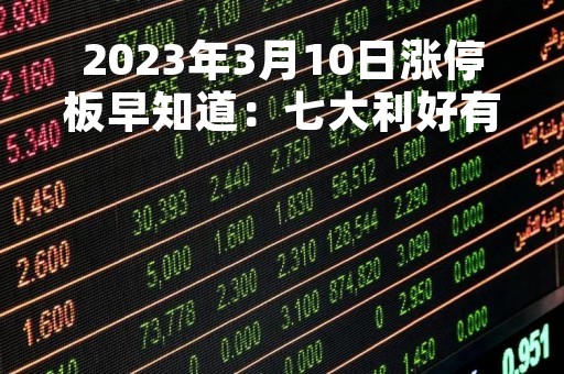 2023年3月10日涨停板早知道：七大利好有望发酵