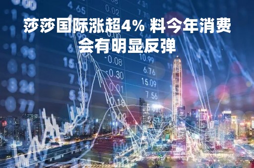 莎莎国际涨超4% 料今年消费会有明显反弹