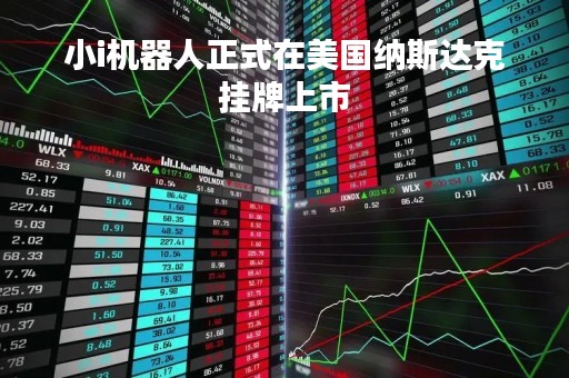 小i机器人正式在美国纳斯达克挂牌上市
