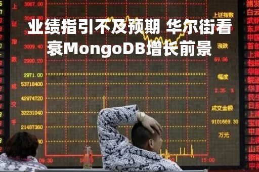 业绩指引不及预期 华尔街看衰MongoDB增长前景