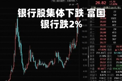 银行股集体下跌 富国银行跌2%