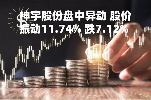 神宇股份盘中异动 股价振动11.74% 跌7.12% 报15.27元
