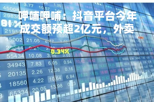 呷哺呷哺：抖音平台今年成交额预超2亿元，外卖业务三季度上线