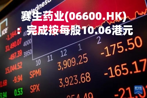 赛生药业(06600.HK)：完成按每股10.06港元回购最多达7753.5万股股份的现金要约