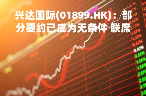 兴达国际(01899.HK)：部分要约已成为无条件 联席要约人将根据部分要约额外收购8000万股