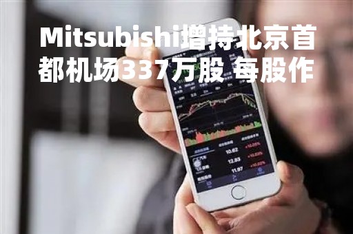 Mitsubishi增持北京首都机场337万股 每股作价约5.83港元