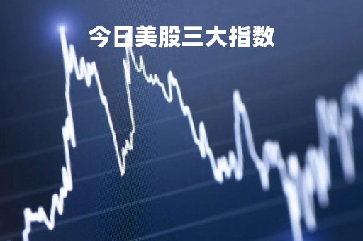 今日美股三大指数