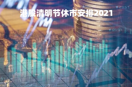 港股清明节休市安排2021