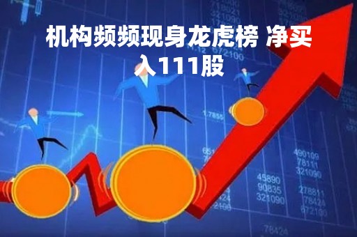 机构频频现身龙虎榜 净买入111股