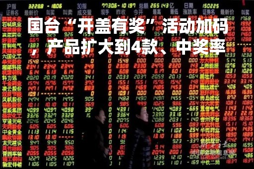 国台“开盖有奖”活动加码，产品扩大到4款、中奖率100%