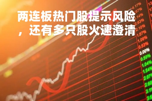 两连板热门股提示风险，还有多只股火速澄清，事关25万股东！下周解禁市值超400亿元，3股解禁压力较大（附股）
