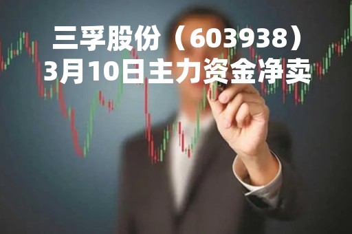 三孚股份（603938）3月10日主力资金净卖出2024.97万元