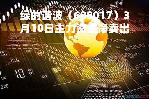 绿的谐波（688017）3月10日主力资金净卖出2774.11万元
