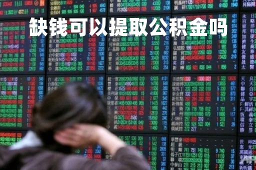 缺钱可以提取公积金吗