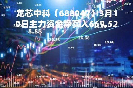 龙芯中科（688047）3月10日主力资金净买入669.52万元
