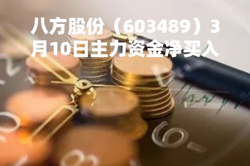 八方股份（603489）3月10日主力资金净买入235.18万元
