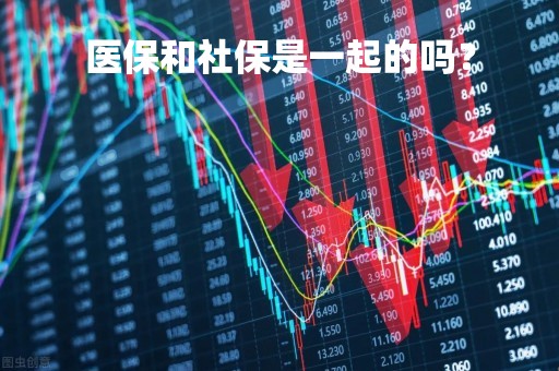 医保和社保是一起的吗？