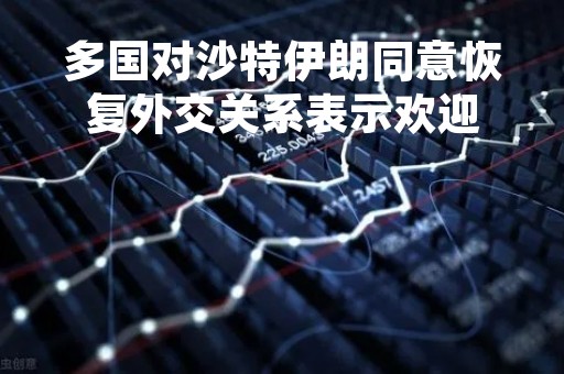 多国对沙特伊朗同意恢复外交关系表示欢迎