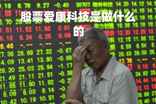股票爱康科技是做什么的