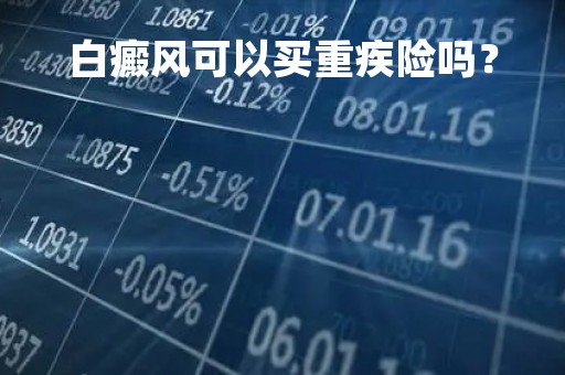 白癜风可以买重疾险吗？