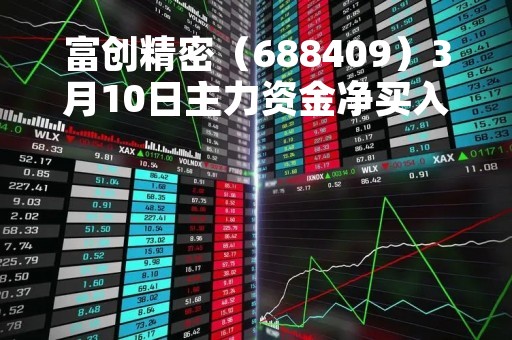 富创精密（688409）3月10日主力资金净买入1906.79万元