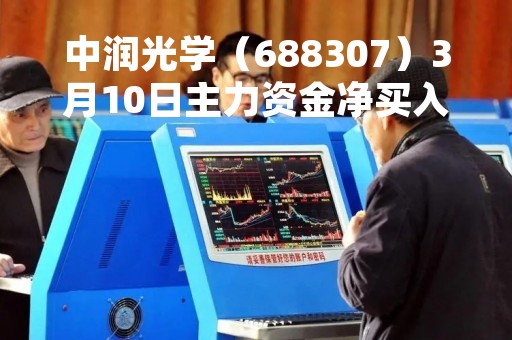 中润光学（688307）3月10日主力资金净买入944.49万元