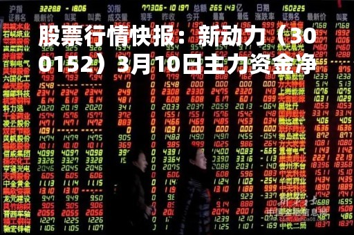 股票行情快报：新动力（300152）3月10日主力资金净买入129.00万元