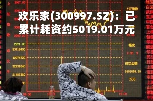 欢乐家(300997.SZ)：已累计耗资约5019.01万元回购0.8819%的股份