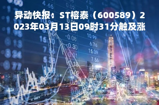 异动快报：ST榕泰（600589）2023年03月13日09时31分触及涨停板