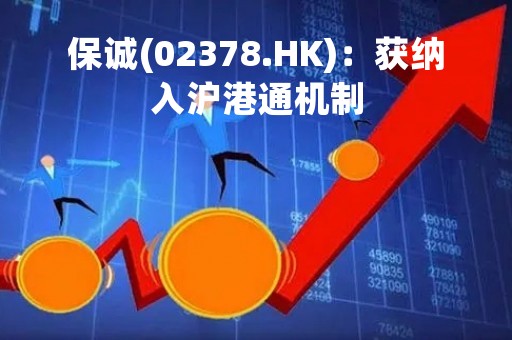 保诚(02378.HK)：获纳入沪港通机制
