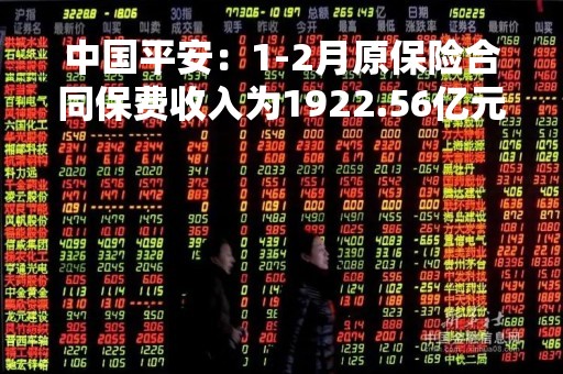中国平安：1-2月原保险合同保费收入为1922.56亿元
