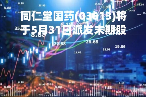 同仁堂国药(03613)将于5月31日派发末期股息每股0.33港元