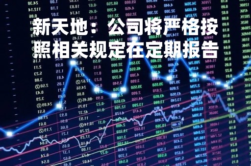 新天地：公司将严格按照相关规定在定期报告中披露相应时点的股东数量等信息，敬请关注后续的定期报告