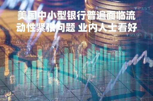 美国中小型银行普遍面临流动性紧张问题 业内人士看好黄金和美债