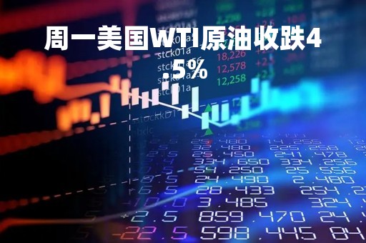 周一美国WTI原油收跌4.5%