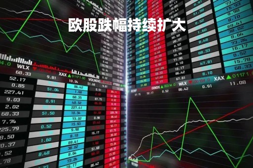 欧股跌幅持续扩大