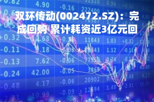 双环传动(002472.SZ):完成回购 累计耗资近3亿元回购1039.22万股