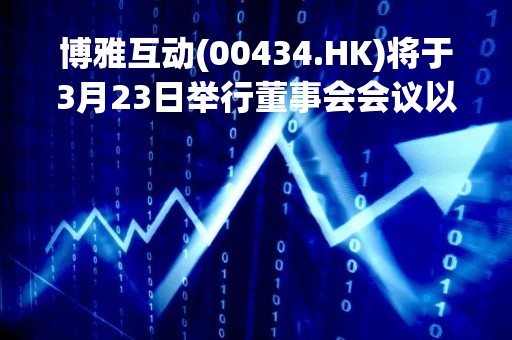 博雅互动(00434.HK)将于3月23日举行董事会会议以审批全年业绩