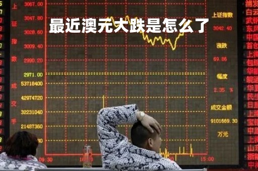 最近澳元大跌是怎么了
